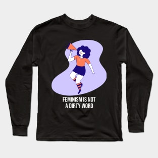 Feminism Is Not A Dirty Word Female Empowerment Long Sleeve T-Shirt